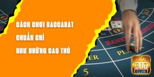 Cách Chơi Baccarat Chuẩn Chỉ Như Những Cao Thủ