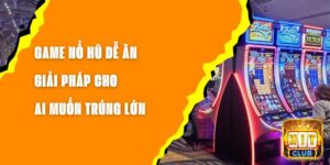 Game Nổ Hũ Dễ Ăn - Giải Pháp Cho Ai Muốn Trúng Lớn