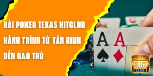 Bài Poker Texas Hitclub - Hành Trình Từ Tân Binh Đến Cao Thủ