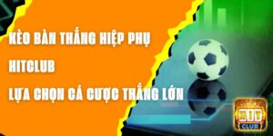 Kèo Bàn Thắng Hiệp Phụ Hitclub - Lựa Chọn Cá Cược Thắng Lớn