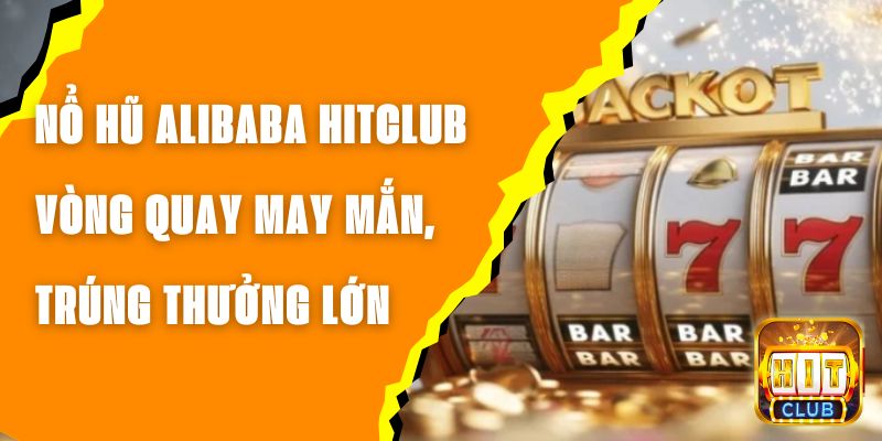 Nổ Hũ Alibaba Hitclub - Vòng Quay May Mắn, Trúng Thưởng Lớn