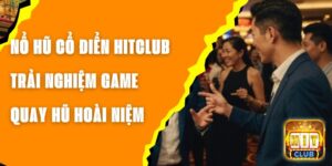 Nổ Hũ Cổ Điển Hitclub - Trải Nghiệm Game Quay Hũ Hoài Niệm