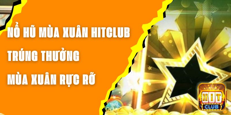 Nổ Hũ Mùa Xuân Hitclub - Trúng Thưởng Mùa Xuân Rực Rỡ